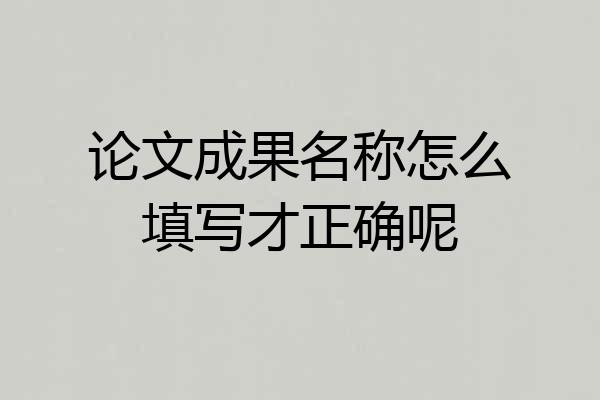 论文成果名称怎么填写才正确呢