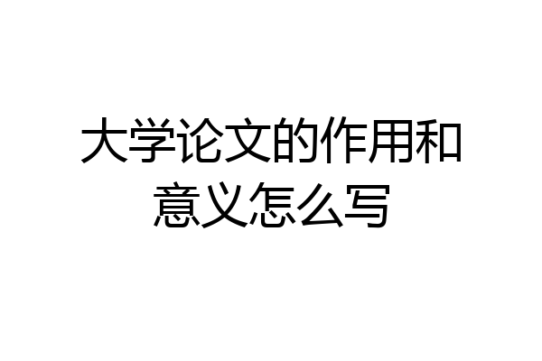 大学论文的作用和意义怎么写