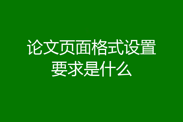 论文页面格式设置要求是什么