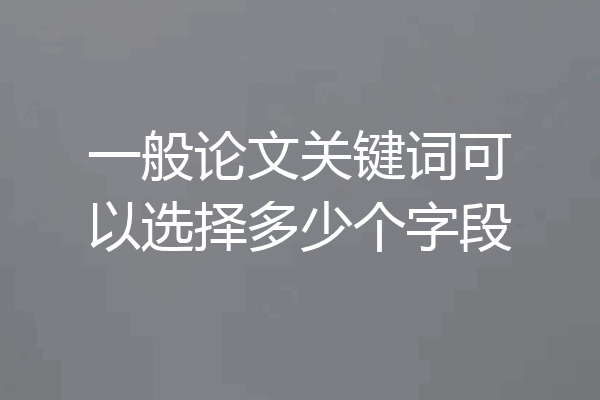 一般论文关键词可以选择多少个字段