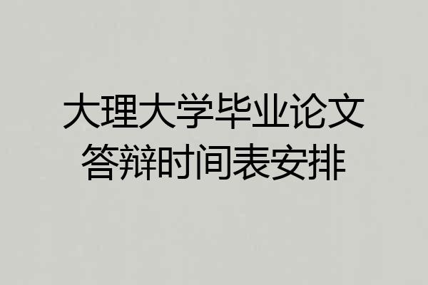 大理大学毕业论文答辩时间表安排