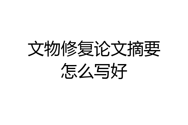 文物修复论文摘要怎么写好