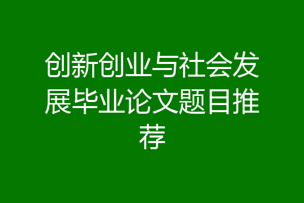 创新创业与社会发展毕业论文题目推荐