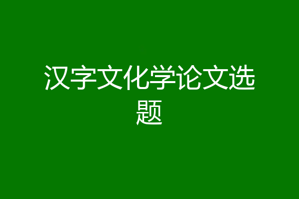 汉字文化学论文选题