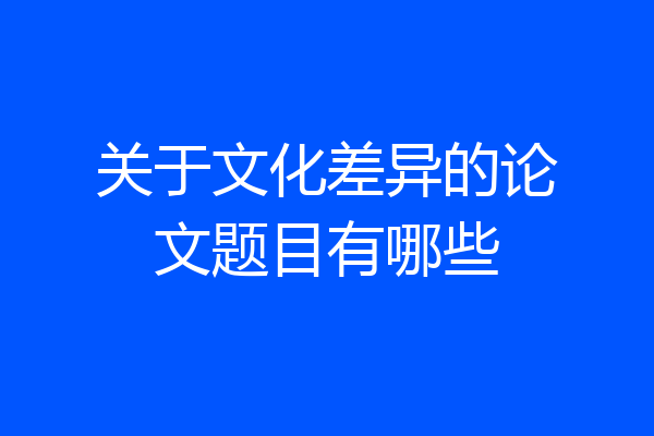 关于文化差异的论文题目有哪些