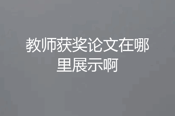 教师获奖论文在哪里展示啊