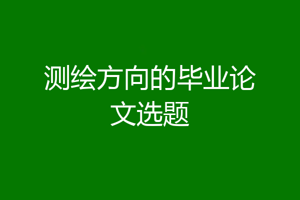 测绘方向的毕业论文选题