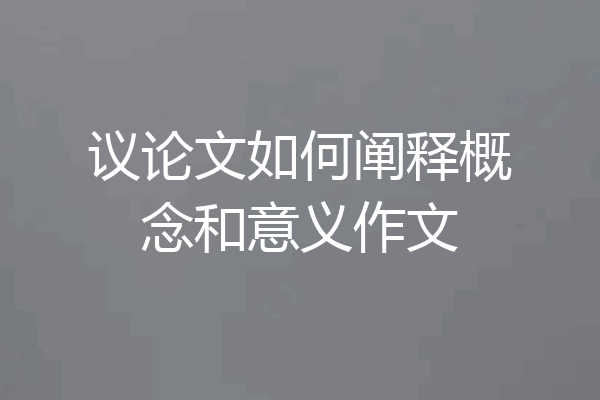 议论文如何阐释概念和意义作文