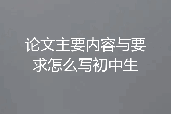 论文主要内容与要求怎么写初中生