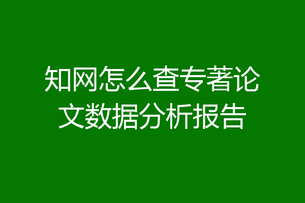 知网怎么查专著论文数据分析报告