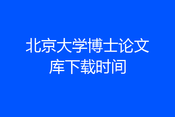 北京大学博士论文库下载时间