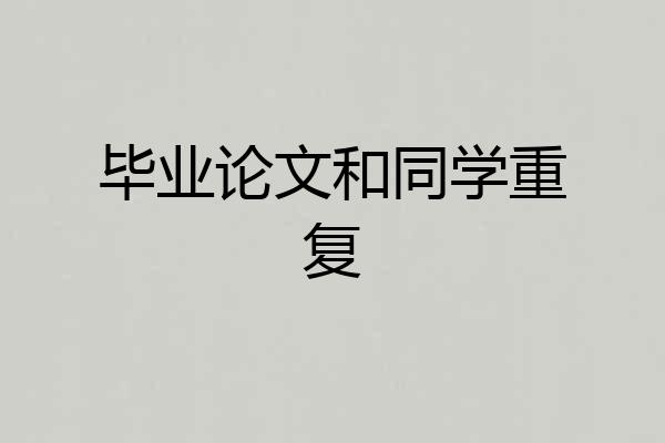 毕业论文和同学重复