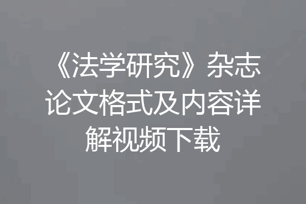 《法学研究》杂志论文格式及内容详解视频下载