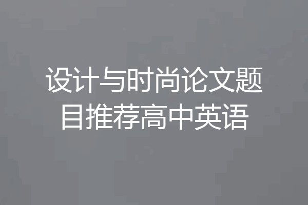 设计与时尚论文题目推荐高中英语