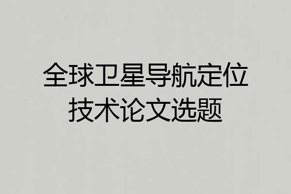 全球卫星导航定位技术论文选题