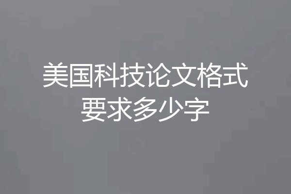 美国科技论文格式要求多少字