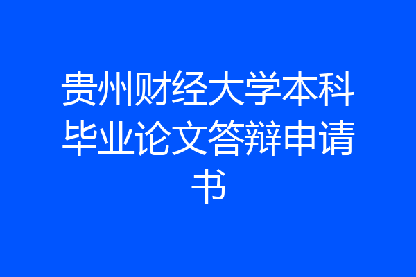 贵州财经大学本科毕业论文答辩申请书