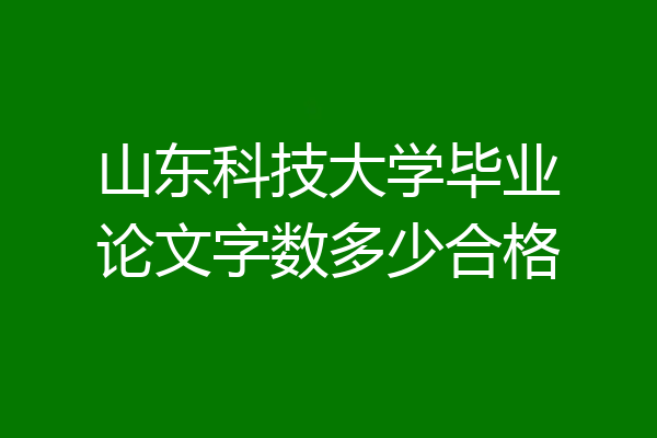 山东科技大学毕业论文字数多少合格