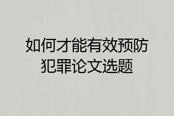 如何才能有效预防犯罪论文选题