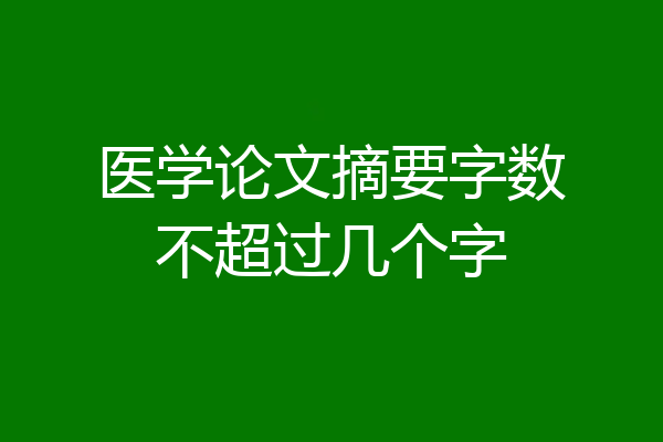 医学论文摘要字数不超过几个字
