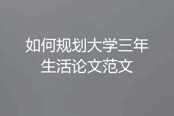 如何规划大学三年生活论文范文