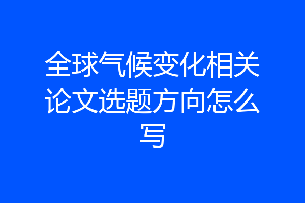 全球气候变化相关论文选题方向怎么写