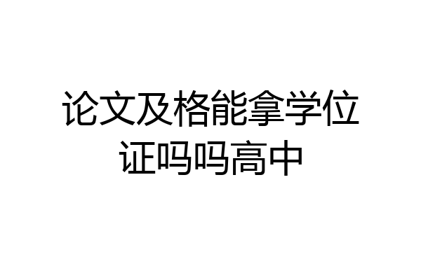 论文及格能拿学位证吗吗高中