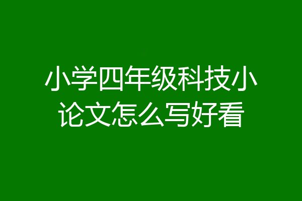 小学四年级科技小论文怎么写好看