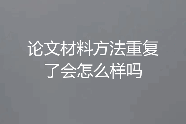 论文材料方法重复了会怎么样吗
