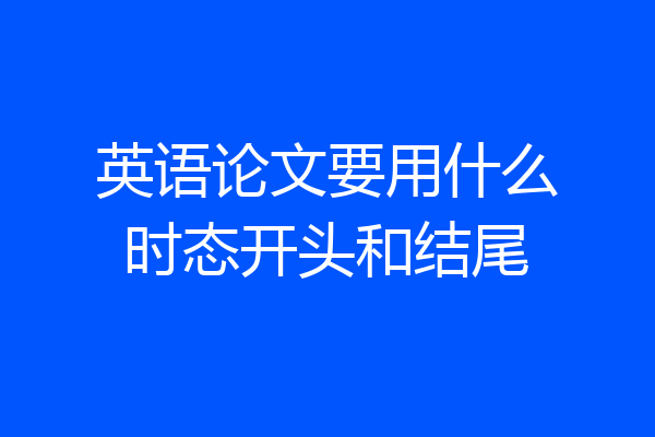 英语论文要用什么时态开头和结尾