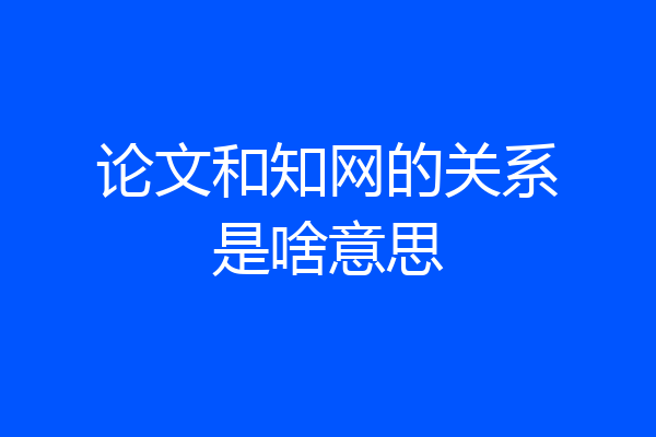 论文和知网的关系是啥意思