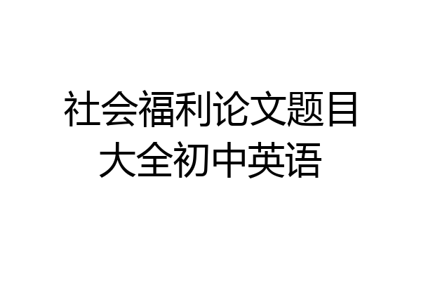 社会福利论文题目大全初中英语