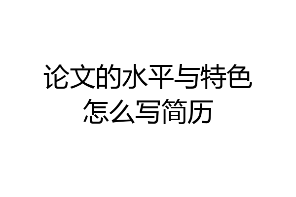 论文的水平与特色怎么写简历