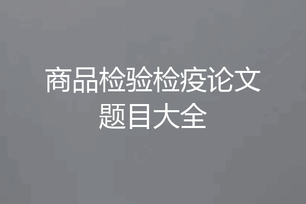 商品检验检疫论文题目大全