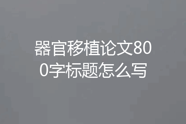 器官移植论文800字标题怎么写