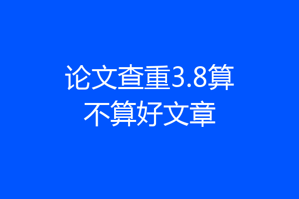论文查重3.8算不算好文章