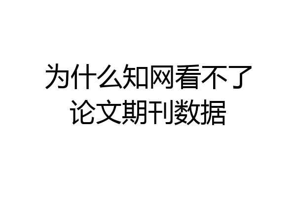 为什么知网看不了论文期刊数据