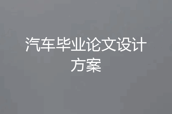 汽车毕业论文设计方案