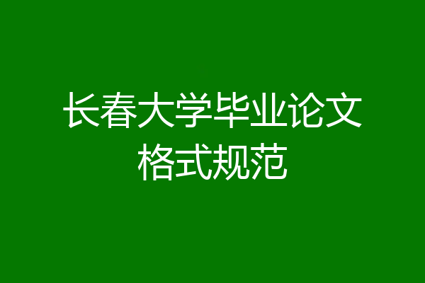 长春大学毕业论文格式规范