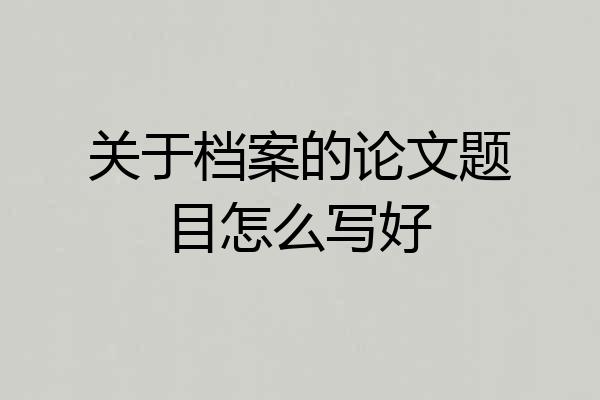 关于档案的论文题目怎么写好