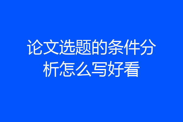 论文选题的条件分析怎么写好看