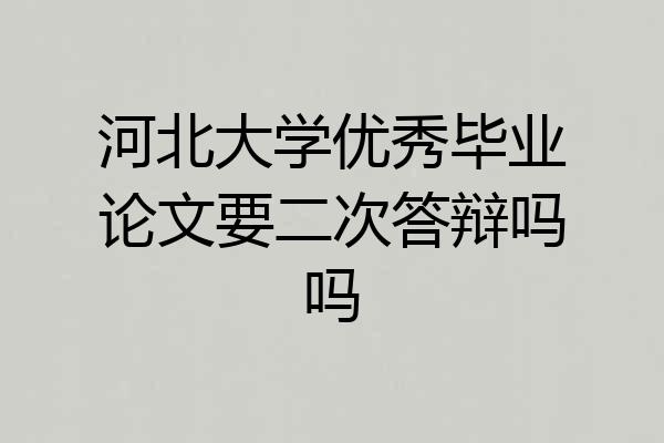 河北大学优秀毕业论文要二次答辩吗吗