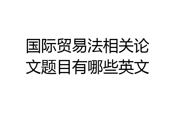国际贸易法相关论文题目有哪些英文