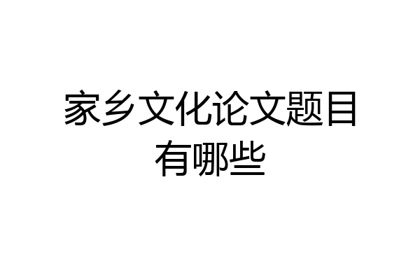 家乡文化论文题目有哪些