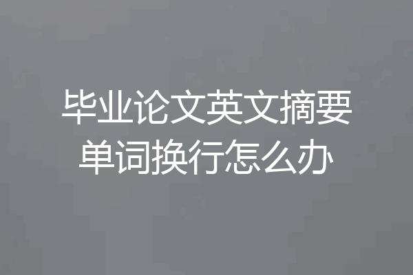 毕业论文英文摘要单词换行怎么办