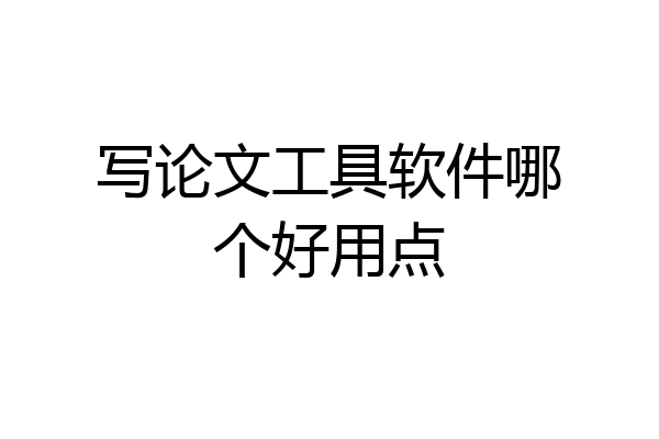 写论文工具软件哪个好用点