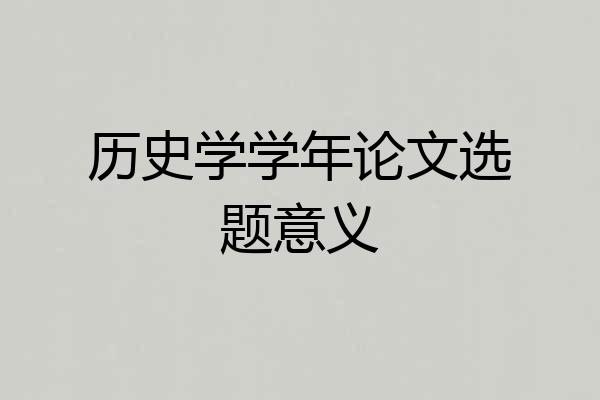 历史学学年论文选题意义