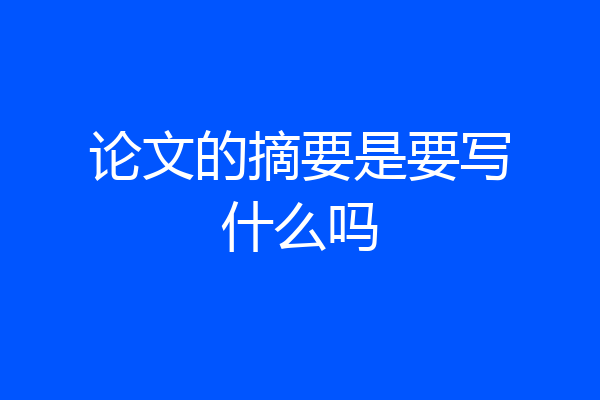 论文的摘要是要写什么吗