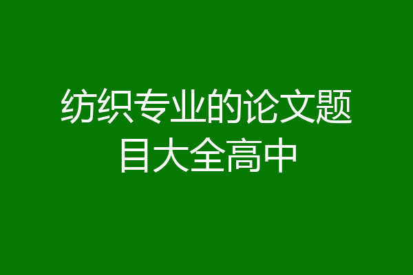 纺织专业的论文题目大全高中