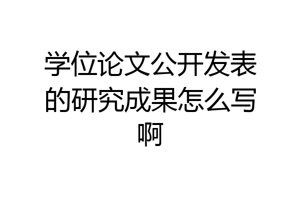 学位论文公开发表的研究成果怎么写啊